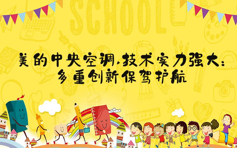 美的中央空调 技术实力强大：多重创新保驾护航