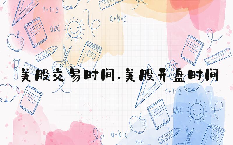 美股交易时间 美股开盘时间