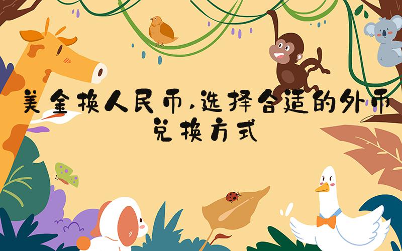 美金换人民币 选择合适的外币兑换方式