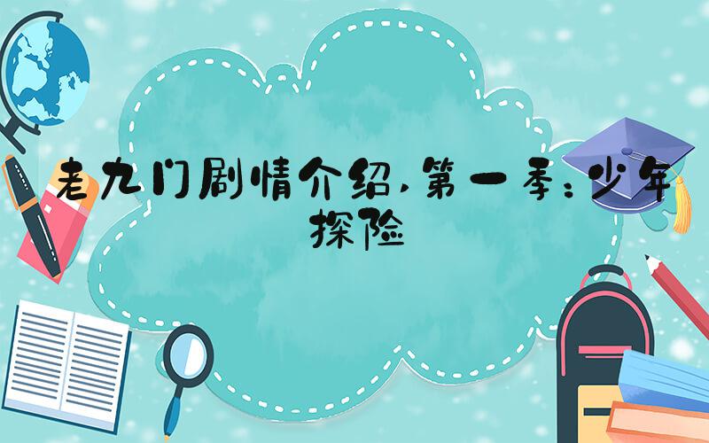 老九门剧情介绍 第一季：少年探险