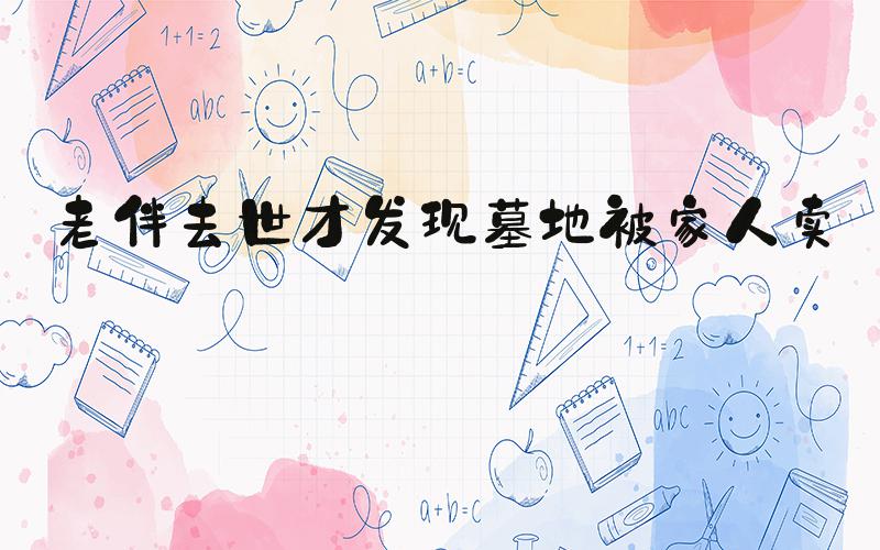 老伴去世才发现墓地被家人卖了