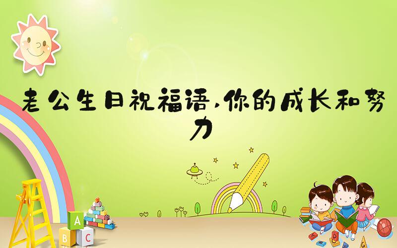 老公生日祝福语 你的成长和努力