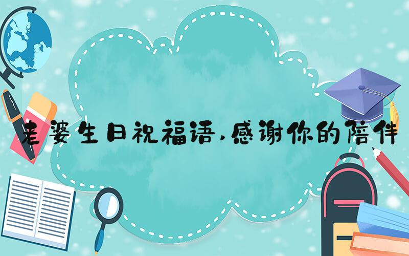 老婆生日祝福语 感谢你的陪伴