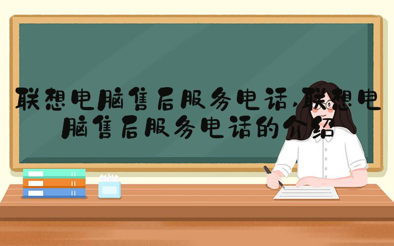 联想电脑售后服务电话 联想电脑售后服务电话的介绍
