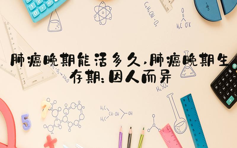 肺癌晚期能活多久 肺癌晚期生存期：因人而异