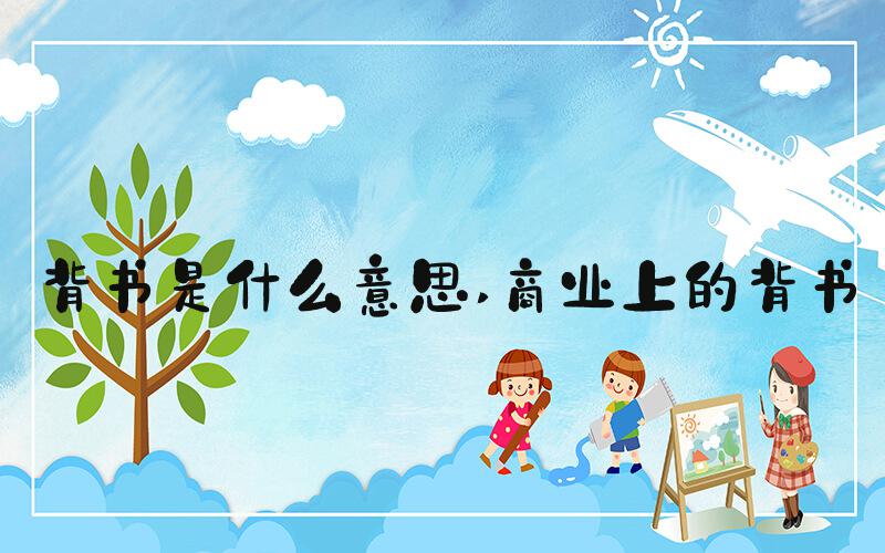 背书是什么意思 商业上的背书