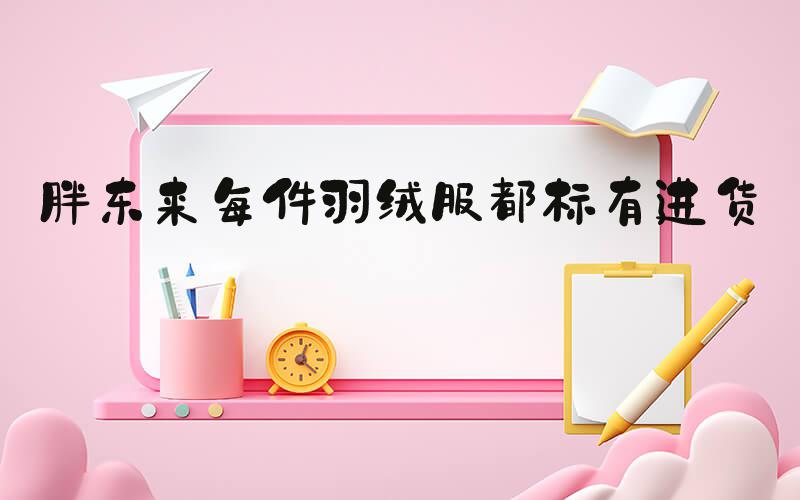 胖东来每件羽绒服都标有进货价