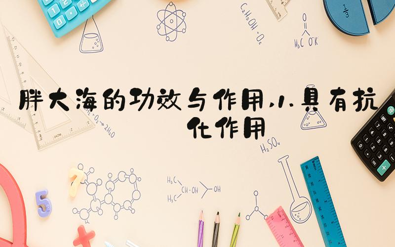 胖大海的功效与作用 1.具有抗氧化作用