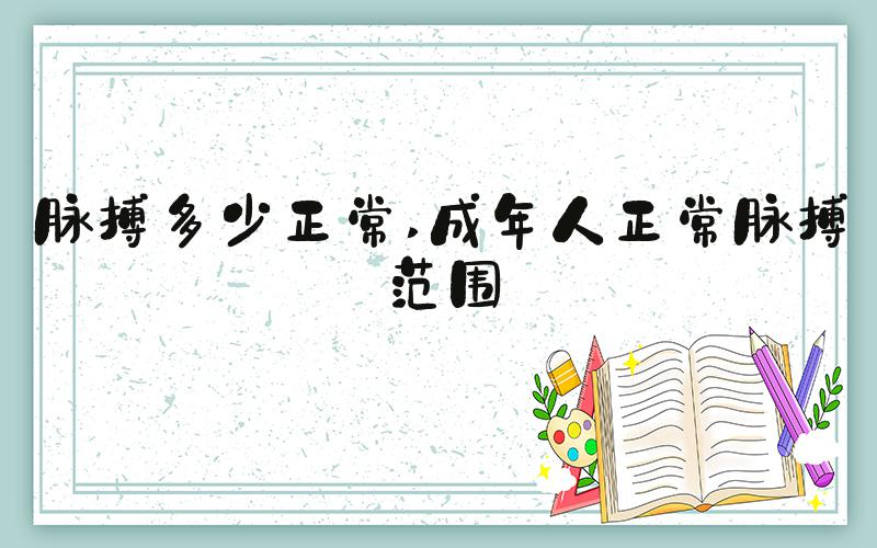 脉搏多少正常 成年人正常脉搏范围
