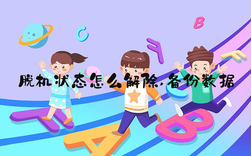 脱机状态怎么解除 备份数据