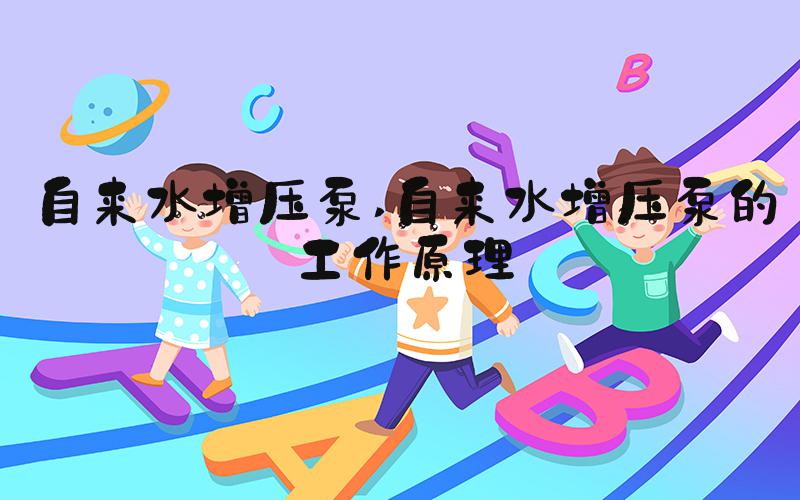 自来水增压泵 自来水增压泵的工作原理