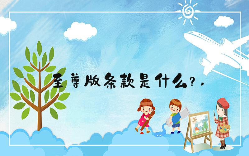 至尊版条款是什么？ 