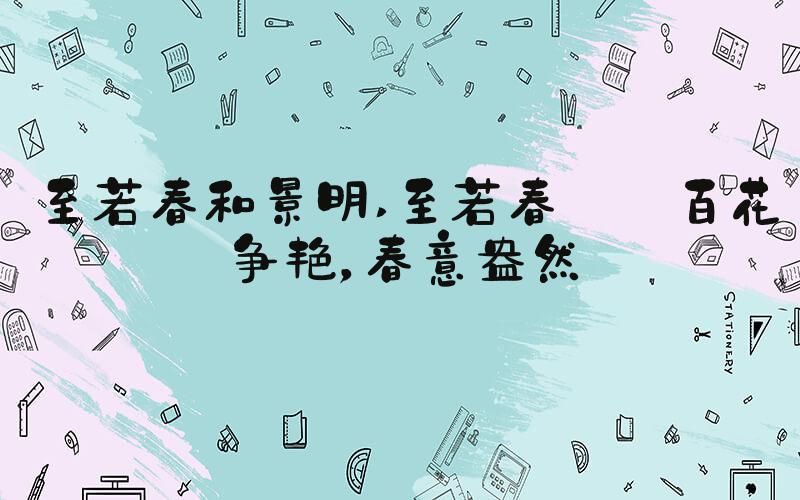 至若春和景明 至若春——百花争艳，春意盎然