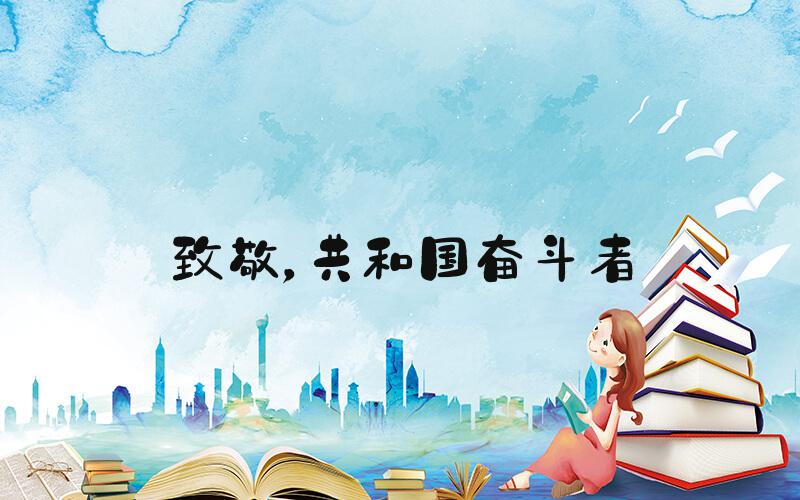 致敬，共和国奋斗者