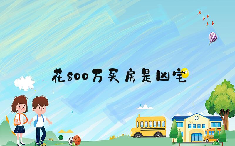 花800万买房是凶宅