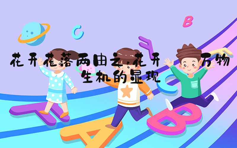 花开花落两由之 花开——万物生机的显现