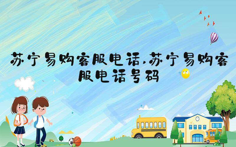 苏宁易购客服电话 苏宁易购客服电话号码