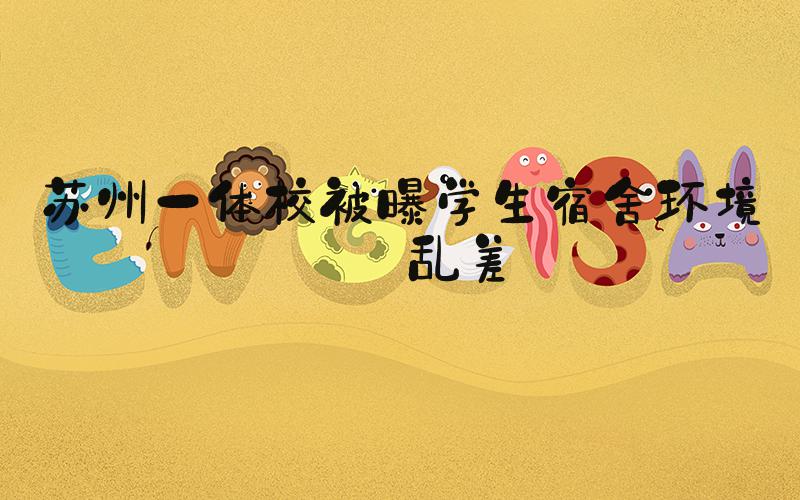 苏州一体校被曝学生宿舍环境脏乱差