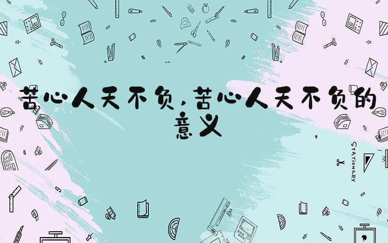 苦心人天不负 苦心人天不负的意义