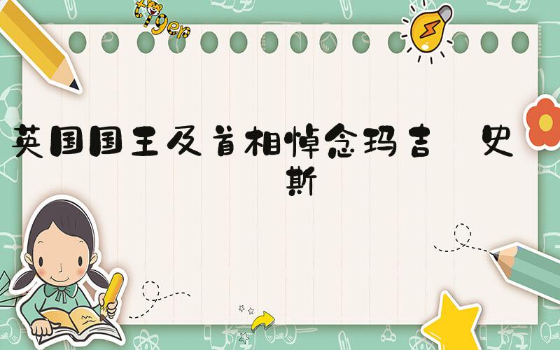 英国国王及首相悼念玛吉·史密斯