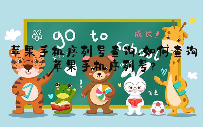 苹果手机序列号查询 如何查询苹果手机序列号？