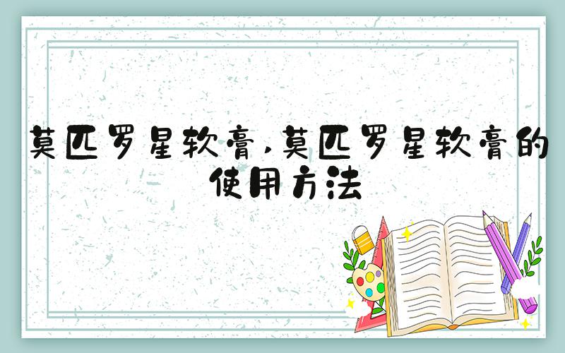 莫匹罗星软膏 莫匹罗星软膏的使用方法