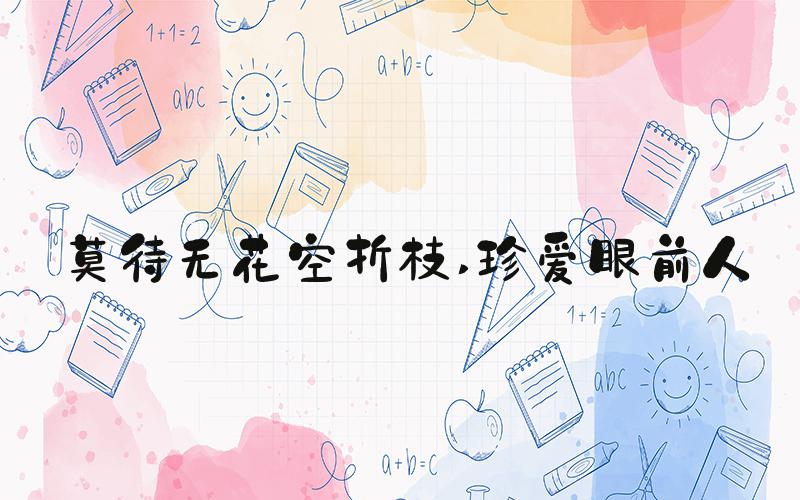 莫待无花空折枝 珍爱眼前人