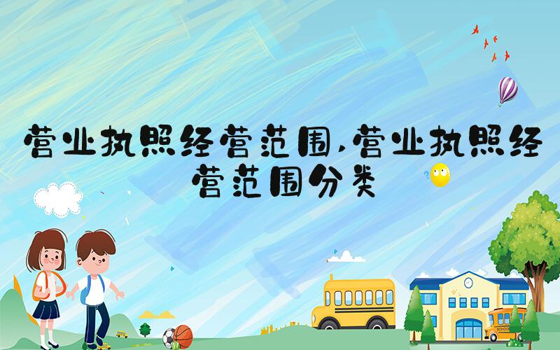 营业执照经营范围 营业执照经营范围分类