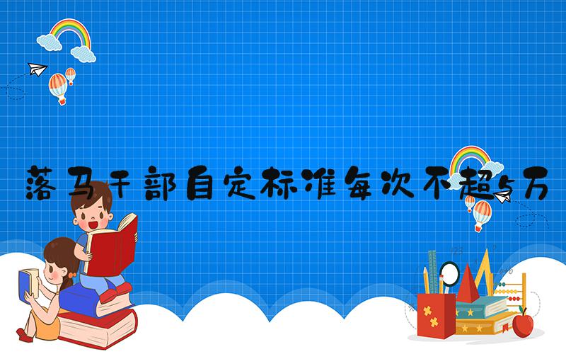 落马干部自定标准每次不超5万