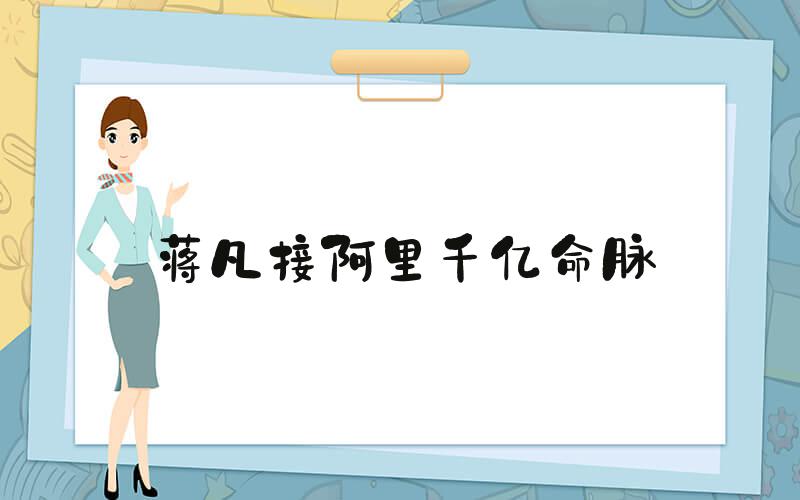 蒋凡接阿里千亿命脉