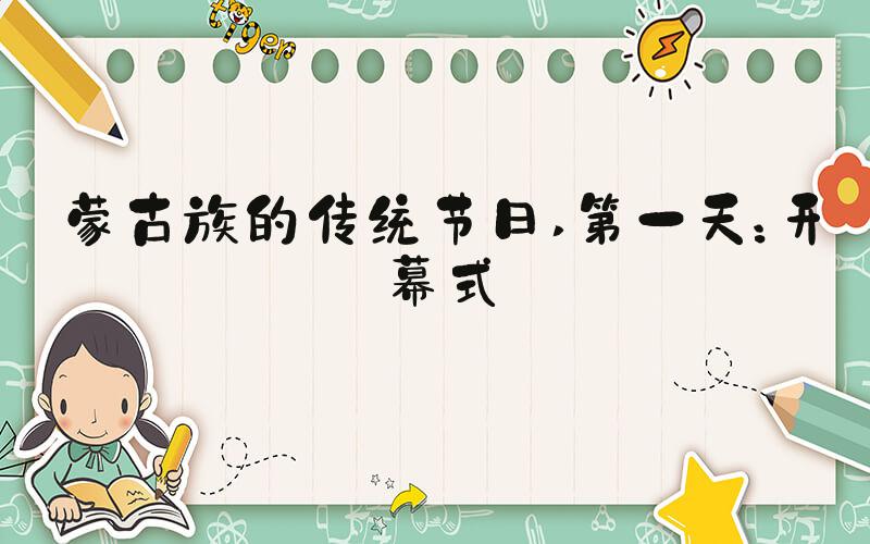 蒙古族的传统节日 第一天：开幕式