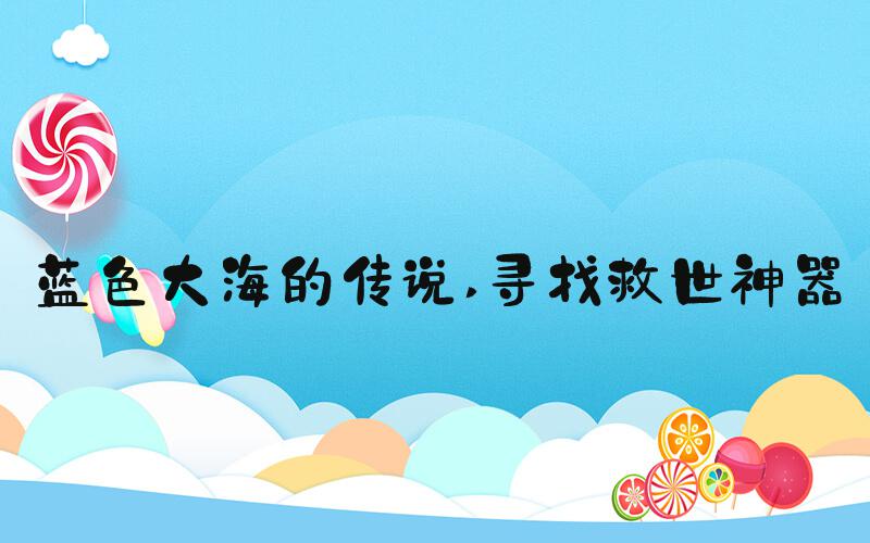 蓝色大海的传说 寻找救世神器