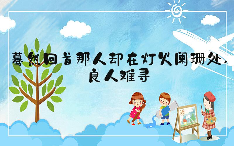 蓦然回首那人却在灯火阑珊处 良人难寻