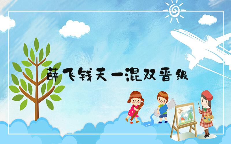 薛飞钱天一混双晋级