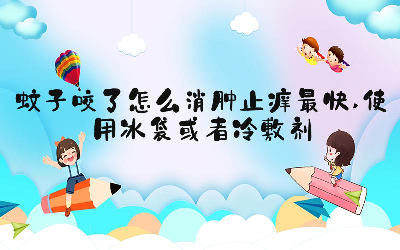 蚊子咬了怎么消肿止痒最快 使用冰袋或者冷敷剂