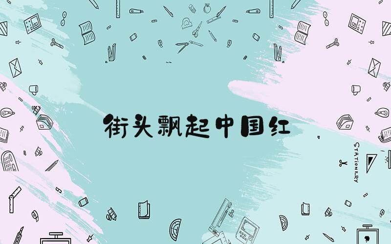 街头飘起中国红