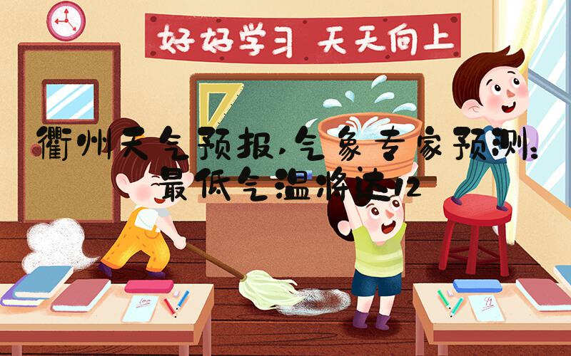 衢州天气预报 气象专家预测：最低气温将达12℃