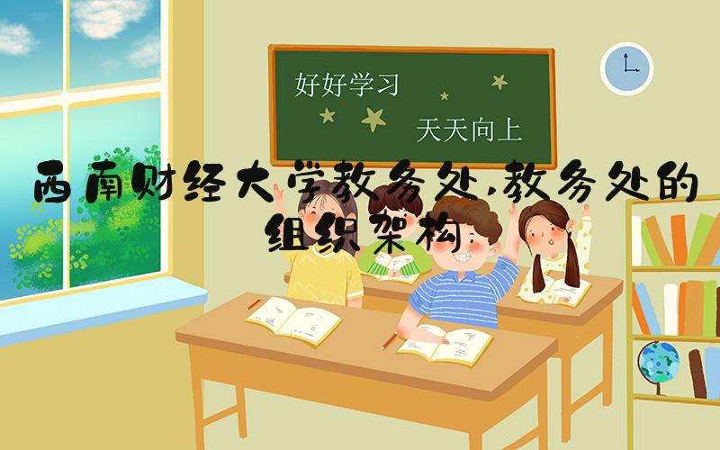 西南财经大学教务处 教务处的组织架构