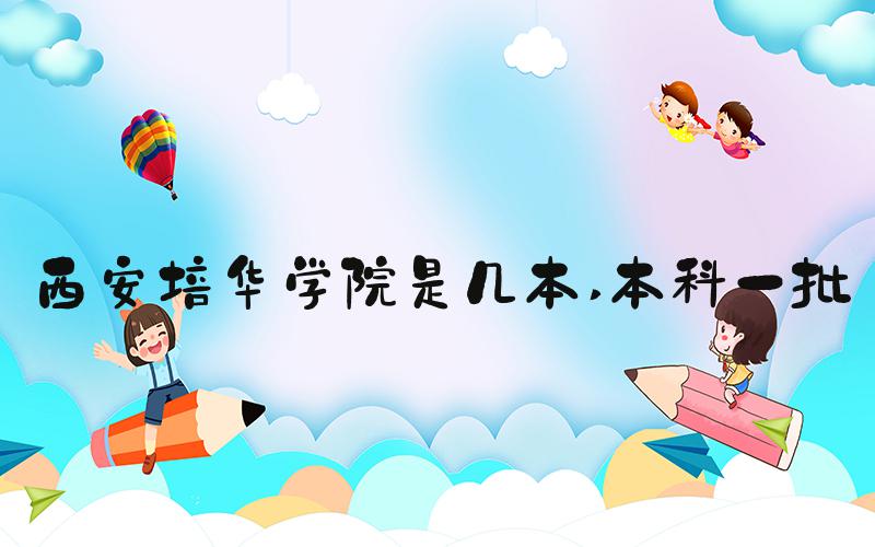 西安培华学院是几本 本科一批