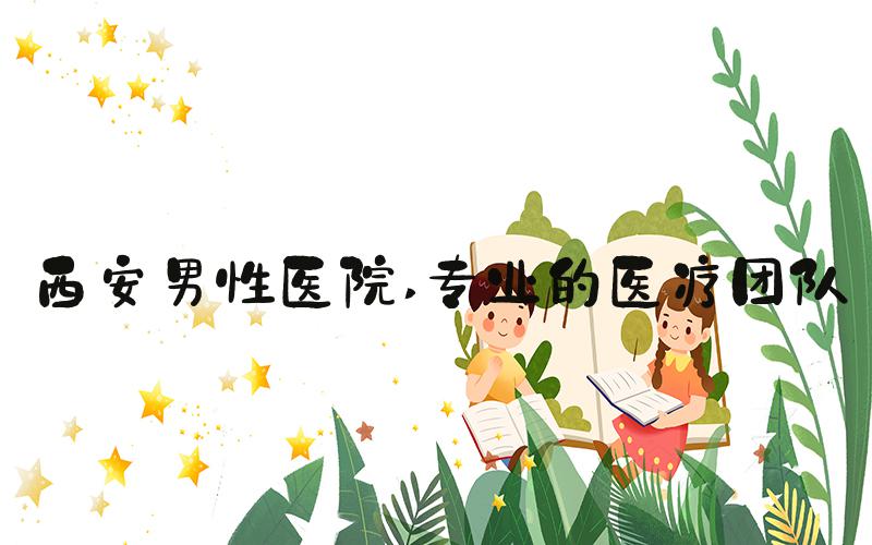 西安男性医院 专业的医疗团队