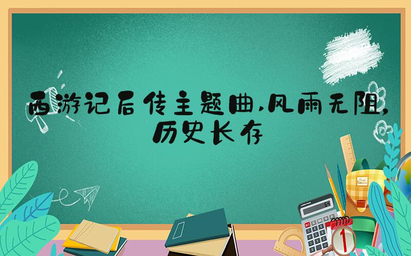 西游记后传主题曲 风雨无阻，历史长存