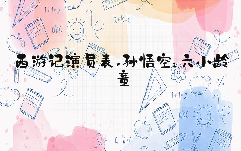 西游记演员表 孙悟空：六小龄童