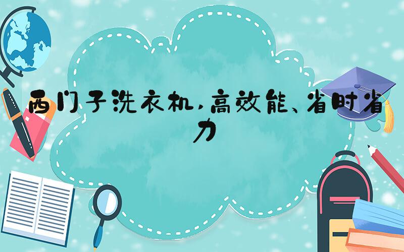 西门子洗衣机 高效能、省时省力