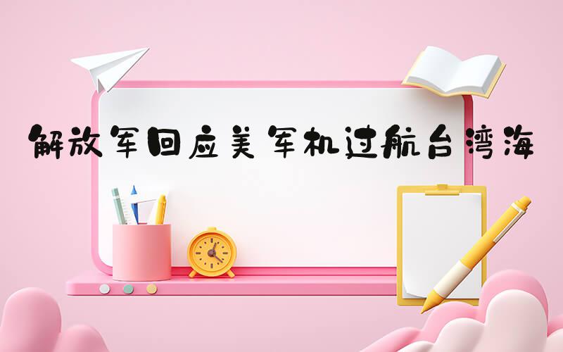 解放军回应美军机过航台湾海峡