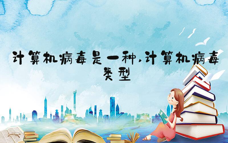 计算机病毒是一种 计算机病毒类型