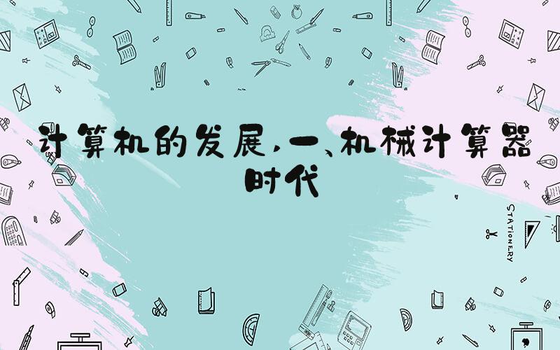计算机的发展 一、机械计算器时代