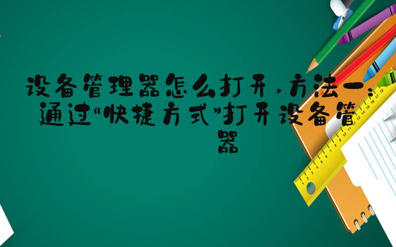 设备管理器怎么打开 方法一：通过“快捷方式”打开设备管理器