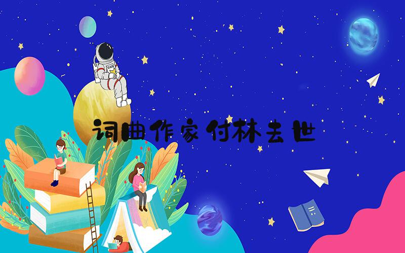 词曲作家付林去世