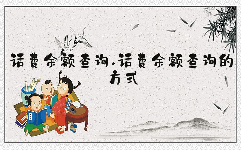 话费余额查询 话费余额查询的方式
