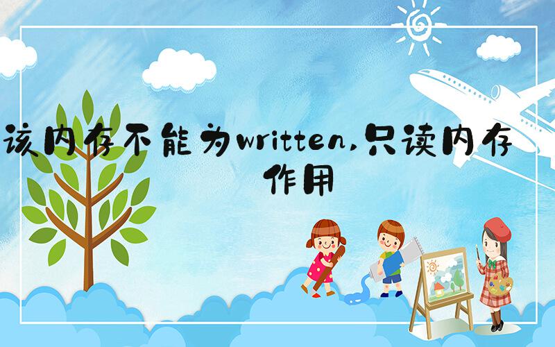 该内存不能为written 只读内存的作用